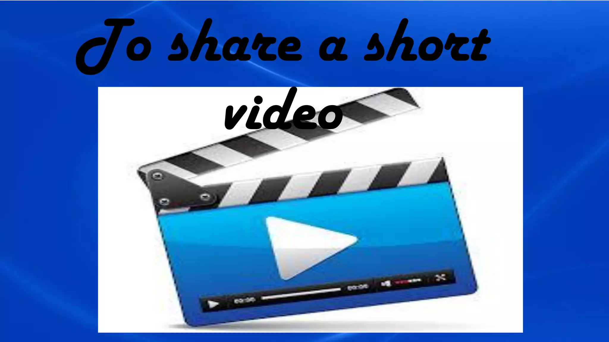 To share a short
video
 