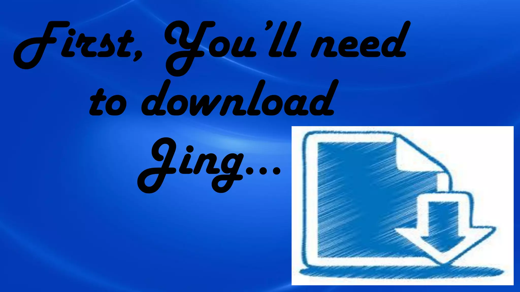 First, You’ll need
to download
Jing…
 