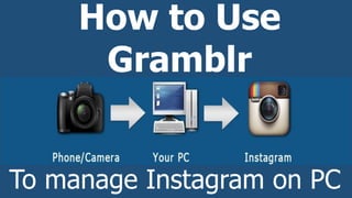 To manage Instagram on PC
How to Use
Gramblr
 