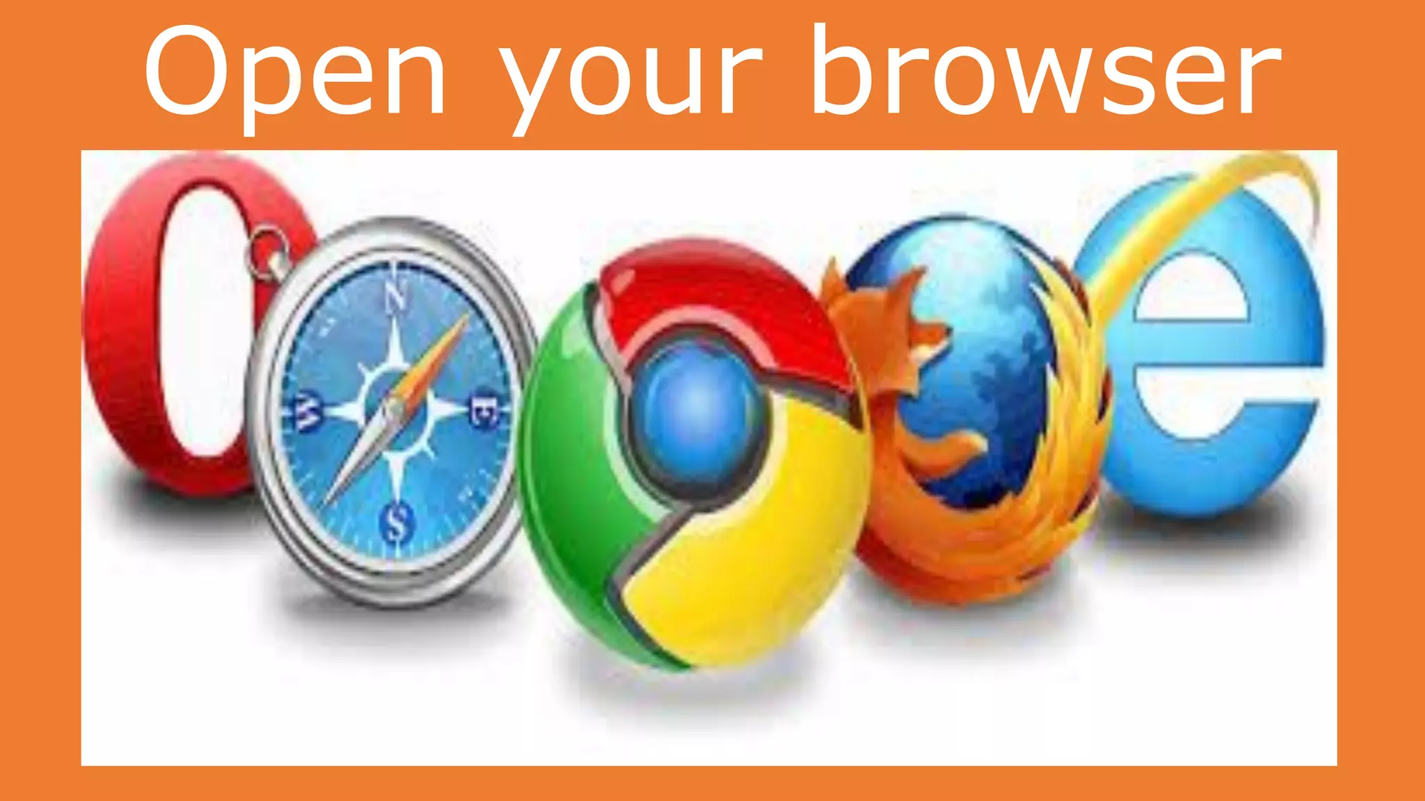 Open your browser
 
