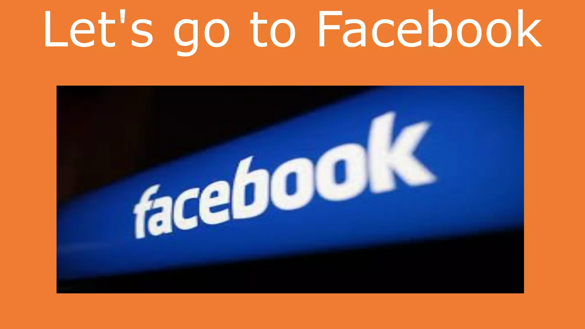 Let's go to Facebook
 