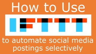 How to Use
to automate social media
postings selectively
 