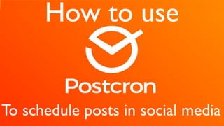 How to use
To schedule posts in social media
 