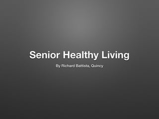 Senior Healthy Living 
By Richard Battista, Quincy 
 
