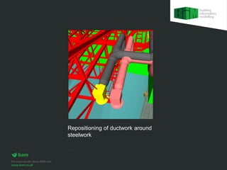Repositioning of ductwork around
steelwork
 