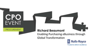 Richard Beaumont
Enabling Purchasing eBusiness through
Global Transformation
Trusted to deliver excellence
 