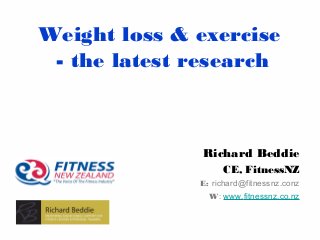 Weight loss & exercise
- the latest research

Richard Beddie
CE, FitnessNZ
E: richard@fitnessnz.conz
W: www.fitnessnz.co.nz

 