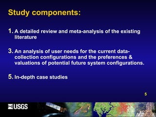 Study components: A detailed review and meta-analysis of the existing literature An analysis of user needs for the current data-collection configurations and the preferences & valuations of potential future system configurations. In-depth case studies 