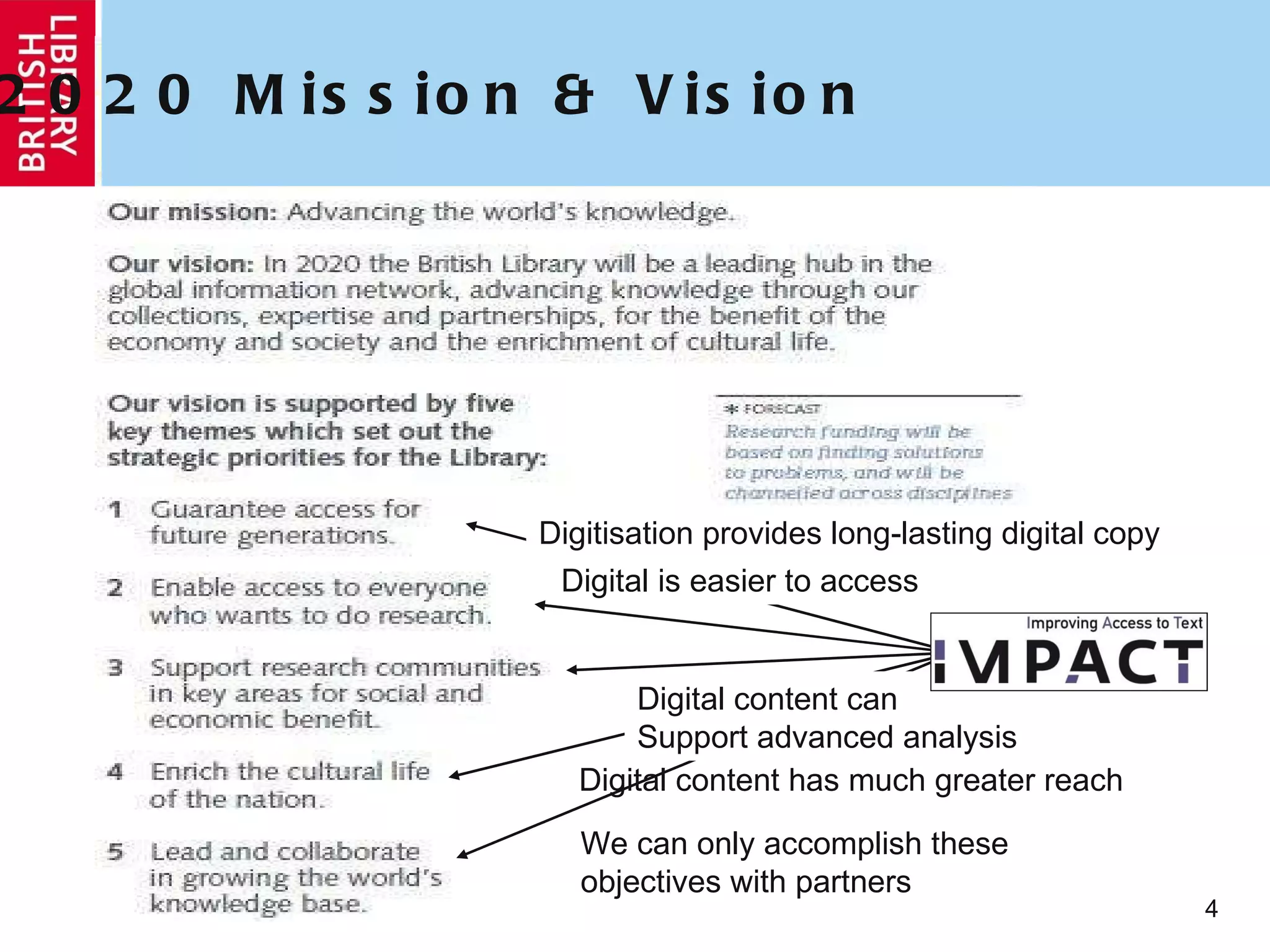 2020 Mission & Vision Digitisation provides long-lasting digital copy Digital content can  Support advanced analysis Digital is easier to access Digital content has much greater reach We can only accomplish these objectives with partners 