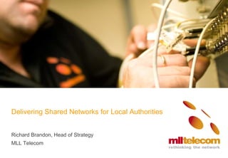Delivering Shared Networks for Local Authorities


Richard Brandon, Head of Strategy
MLL Telecom
 