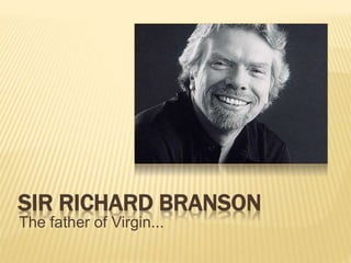 SIR RICHARD BRANSON
The father of Virgin...
 