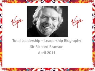 Total Leadership – Leadership Biography Sir Richard Branson April 2011 
