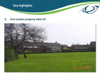 3. First London property when 24
Key highlights
 