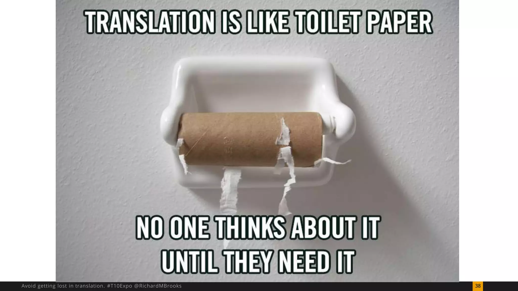 Avoid getting lost in translation. #T10Expo @RichardMBrooks 38 
 