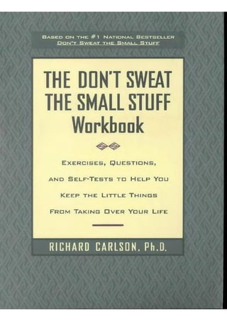 Richard Carlson - The Don't Sweat the Small Stuff Workbook_ Exercises, Questions, and Self-Tests to Help You Keep the Little Things From Taking Over Your Life-Hyperion (1998).pdf