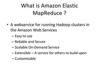 What is Amazon Elastic MapReduce ? ,[object Object],[object Object],[object Object],[object Object],[object Object],[object Object]