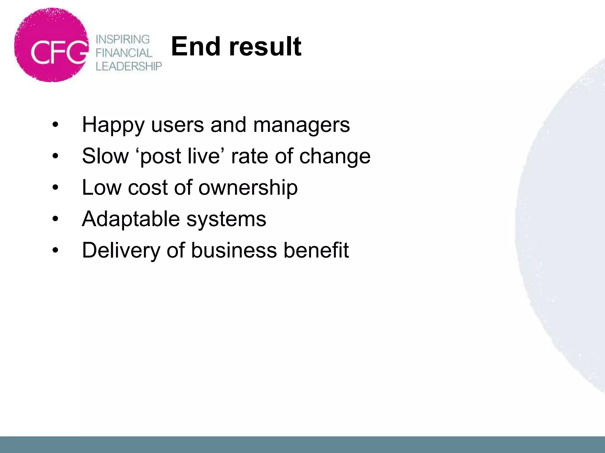 End result

•   Happy users and managers
•   Slow „post live‟ rate of change
•   Low cost of ownership
•   Adaptable systems
•   Delivery of business benefit
 