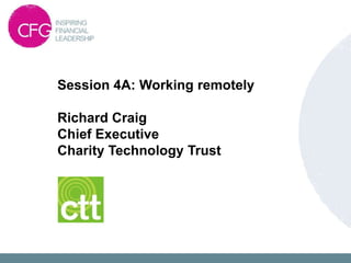 Session 4A: Working remotely

Richard Craig
Chief Executive
Charity Technology Trust
 