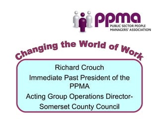 Richard Crouch
Immediate Past President of the
PPMA
Acting Group Operations Director-
Somerset County Council
 