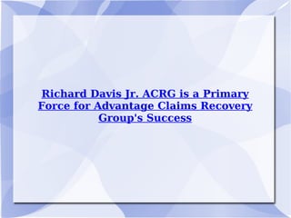 Richard Davis Jr. ACRG is a Primary Force for Advantage Claims Recovery Group's Success 