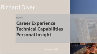 Richard Diver
     Resume:


     Career Experience
     Technical Capabilities
     Personal Insight

                  December 2012
 