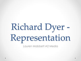 Richard Dyer -
Representation
Lauren Mabbett A2 Media
 