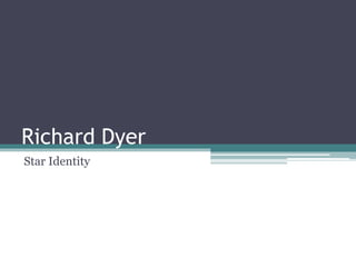 Richard Dyer
Star Identity
 