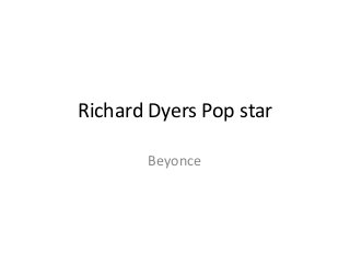 Richard Dyers Pop star
Beyonce
 