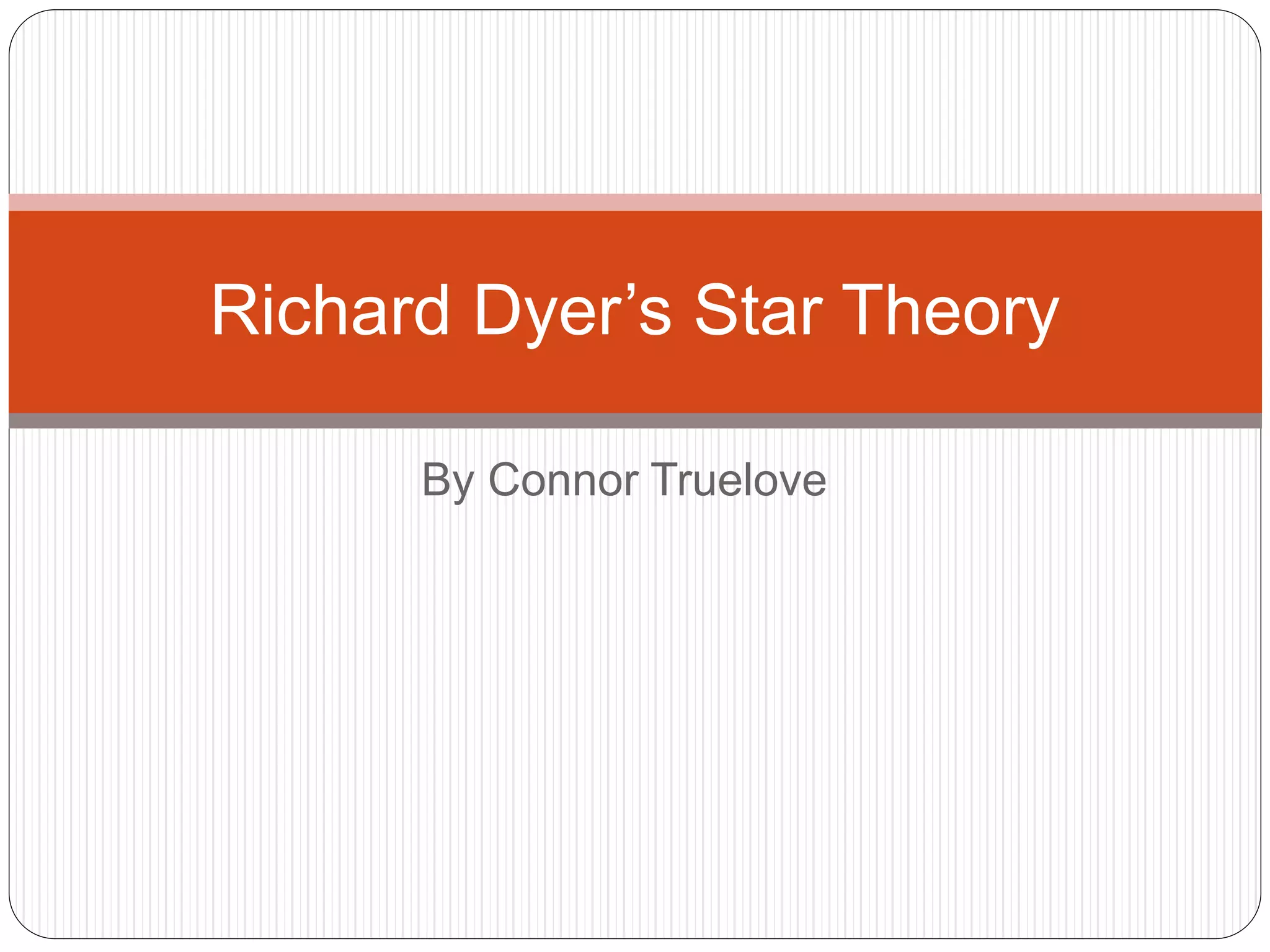 By Connor Truelove
Richard Dyer’s Star Theory
 