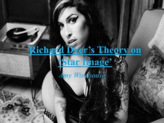 Richard Dyer’s Theory on
‘Star Image’
Amy Winehouse
 