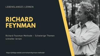 RICHARD
FEYNMAN
Richard Feynman Methode – Schwierige Themen
schneller lernen
LEBENSLANGES LERNEN
https://philipp-stelzel.com/richard-feynman-methode/
 