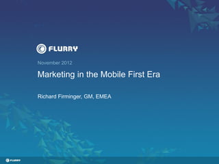 November 2012

Marketing in the Mobile First Era

Richard Firminger, GM, EMEA
 