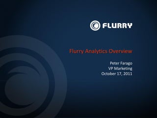 Peter Farago
VP Marketing
October 17, 2011
Flurry Analytics Overview
 