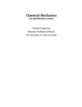 Classical Mechanics
An introductory course
Richard Fitzpatrick
Associate Professor of Physics
The University of Texas at Austin
 