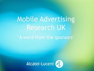 Pepsi

        Mobile Advertising
          Research UK
        ‘A word from the sponsors’




                 ALU & Media Motion
 