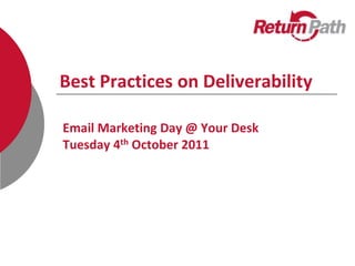Best Practices on Deliverability

Email Marketing Day @ Your Desk
Tuesday 4th October 2011
 