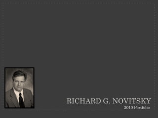 RICHARD G. NOVITSKY
            2010 Portfolio
 