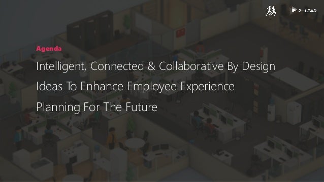 Agenda
Intelligent, Connected & Collaborative By Design
Ideas To Enhance Employee Experience
Planning For The Future
 
