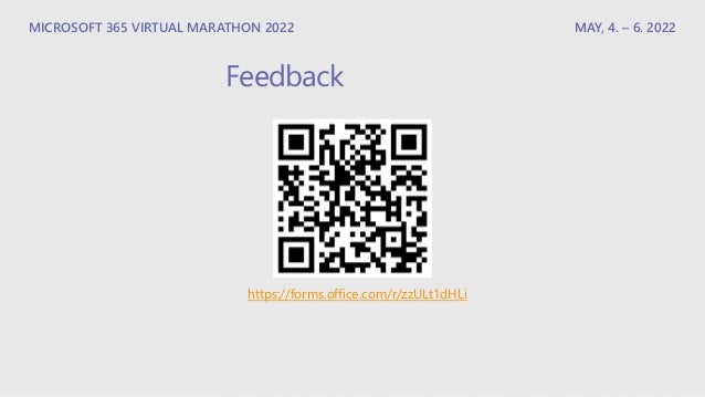 MICROSOFT 365 VIRTUAL MARATHON 2022 MAY, 4. – 6. 2022
https://forms.office.com/r/zzULt1dHLi
Feedback
 