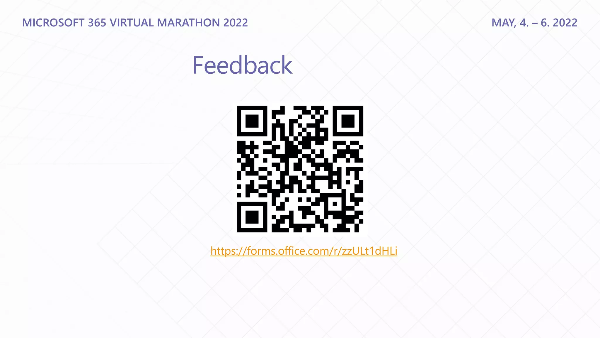 MICROSOFT 365 VIRTUAL MARATHON 2022 MAY, 4. – 6. 2022
https://forms.office.com/r/zzULt1dHLi
Feedback
 