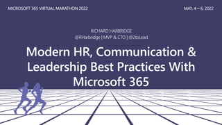 Modern HR, Communication &
Leadership Best Practices With
Microsoft 365
RICHARD HARBRIDGE
@RHarbridge | MVP & CTO | @2toLead
MICROSOFT 365 VIRTUAL MARATHON 2022 MAY, 4 – 6, 2022
 