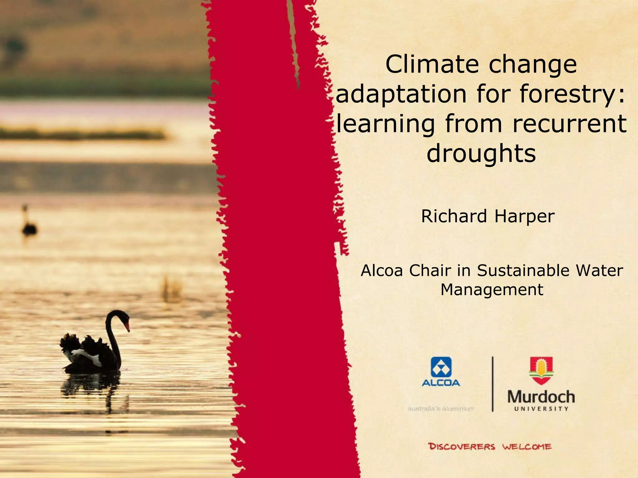 Richard Harper Climate change adaptation for forestry: learning from recurrent droughts Alcoa Chair in Sustainable Water Management
