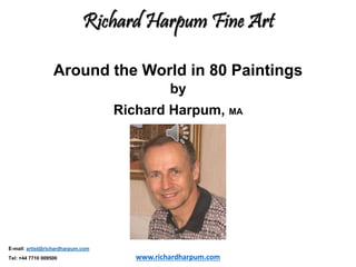 Around the World in 80 Paintings
www.richardharpum.com
by
Richard Harpum, MA
E-mail: artist@richardharpum.com
Tel: +44 7710 009500
 