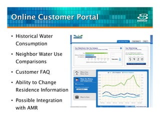 Online Customer Portal

• Historical Water
 Consumption

• Neighbor Water Use
 Comparisons

• Customer FAQ

• Ability to Change
 Residence Information

• Possible Integration
 with AMR
 