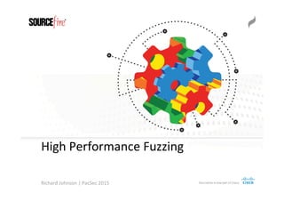High Performance Fuzzing
Richard Johnson | PacSec 2015
 