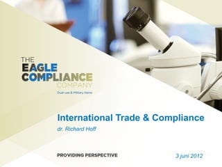 International Trade & Compliance
dr. Richard Hoff



                         3 juni 2012
 