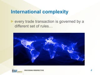 International complexity
 every trade transaction is governed by a
 different set of rules…




                                            4
 