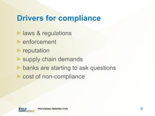 Drivers for compliance
 laws & regulations
 enforcement
 reputation
 supply chain demands
 banks are starting to ask questions
 cost of non-compliance




                                       8
 