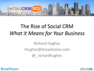 The Rise of Social CRM
What it Means for Your Business
           Richard Hughes
      rhughes@broadvision.com
          @_richardhughes
 
