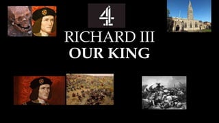 RICHARD III
OUR KING
 